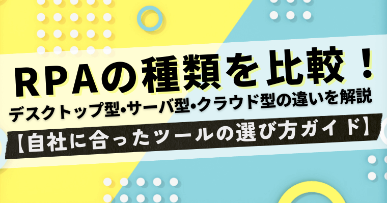 RPAの種類を比較!デスクトップ型・サーバ型・クラウド型の違いを解説【自社に合ったツールの選び方ガイド】の画像