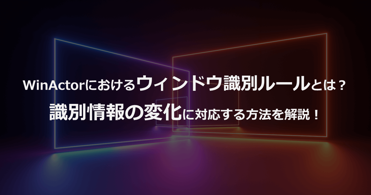 WinActorにおけるウィンドウ識別ルールとは？識別情報の変化に対応する方法を解説！の画像