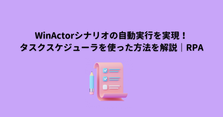 WinActorシナリオの自動実行を実現!タスクスケジューラを使った方法を解説|RPAの画像