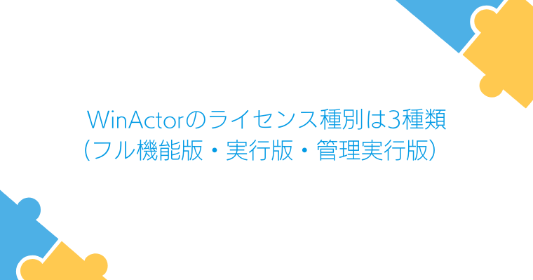 3_WinActorのライセンス種別は3種類(フル機能版・実行版・管理実行版)