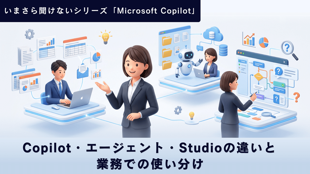 いまさら聞けないシリーズ「Microsoft Copilot」 Copilot・エージェント・Studioの違いと、業務での使い分けの画像