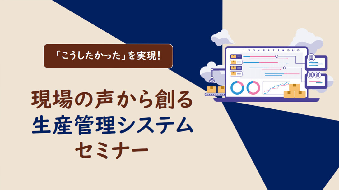 「こうしたかった」を実現!現場の声から創る生産管理システムセミナー - 編集済み